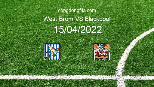 Soi kèo West Brom vs Blackpool, 21h00 15/04/2022 – LEAGUE CHAMPIONSHIP - ANH 21-22 1