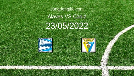 Soi kèo Alaves vs Cadiz, 01h00 23/05/2022 – LA LIGA - TÂY BAN NHA 21-22 1