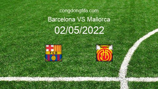 Soi kèo Barcelona vs Mallorca, 02h00 02/05/2022 – LA LIGA - TÂY BAN NHA 21-22 1