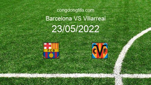 Soi kèo Barcelona vs Villarreal, 03h00 23/05/2022 – LA LIGA - TÂY BAN NHA 21-22 1