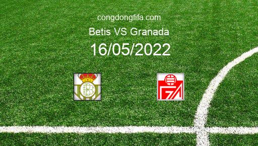 Soi kèo Betis vs Granada, 00h30 16/05/2022 – LA LIGA - TÂY BAN NHA 21-22 1