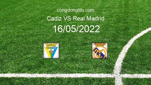 Soi kèo Cadiz vs Real Madrid, 00h30 16/05/2022 – LA LIGA - TÂY BAN NHA 21-22 1