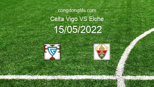 Soi kèo Celta Vigo vs Elche, 02h00 15/05/2022 – LA LIGA - TÂY BAN NHA 21-22 1