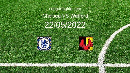 Soi kèo Chelsea vs Watford, 22h00 22/05/2022 – PREMIER LEAGUE - ANH 21-22 1