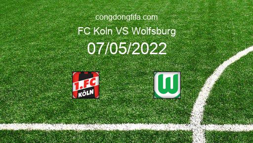 Soi kèo FC Koln vs Wolfsburg, 20h30 07/05/2022 – BUNDESLIGA - ĐỨC 21-22 1