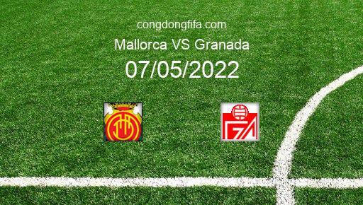 Soi kèo Mallorca vs Granada, 19h00 07/05/2022 – LA LIGA - TÂY BAN NHA 21-22 1