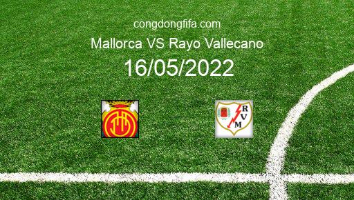 Soi kèo Mallorca vs Rayo Vallecano, 00h30 16/05/2022 – LA LIGA - TÂY BAN NHA 21-22 1