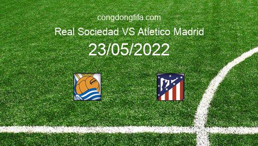 Soi kèo Real Sociedad vs Atletico Madrid, 03h00 23/05/2022 – LA LIGA - TÂY BAN NHA 21-22 1