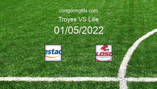 Soi kèo Troyes vs Lille, 18h00 01/05/2022 – LIGUE 1 - PHÁP 21-22 1