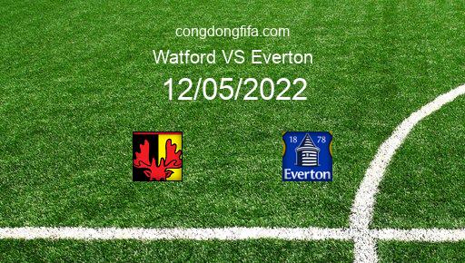 Soi kèo Watford vs Everton, 01h45 12/05/2022 – PREMIER LEAGUE - ANH 21-22 3