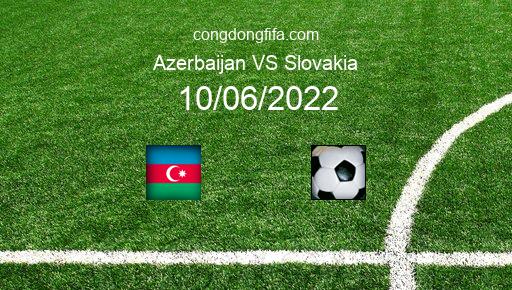 Soi kèo Azerbaijan vs Slovakia, 23h00 10/06/2022 – UEFA NATIONS LEAGUE 2022-23 1
