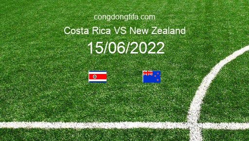 Soi kèo Costa Rica vs New Zealand, 01h00 15/06/2022 – VÒNG LOẠI WORLDCUP 2022 1