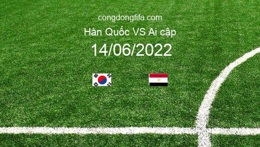 Soi kèo Hàn Quốc vs Ai cập, 18h00 14/06/2022 – GIAO HỮU QUỐC TẾ 2022 1