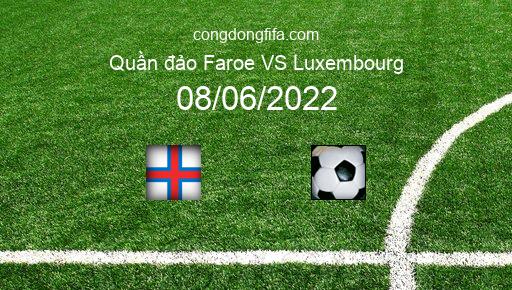 Soi kèo Quần đảo Faroe vs Luxembourg, 01h45 08/06/2022 – UEFA NATIONS LEAGUE 2022-23 1