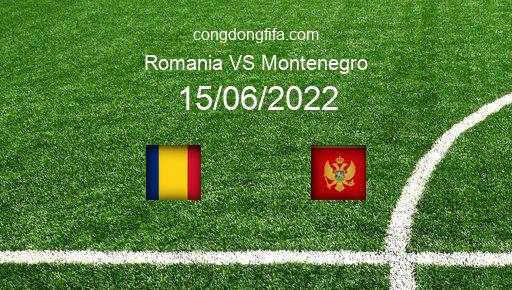 Soi kèo Romania vs Montenegro, 01h45 15/06/2022 – UEFA NATIONS LEAGUE 2022-23 1