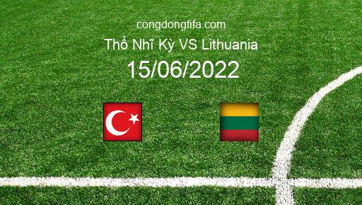 Soi kèo Thổ Nhĩ Kỳ vs Lithuania, 01h45 15/06/2022 – UEFA NATIONS LEAGUE 2022-23 1