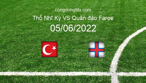Soi kèo Thổ Nhĩ Kỳ vs Quần đảo Faroe, 01h45 05/06/2022 – UEFA NATIONS LEAGUE 2022-23 1