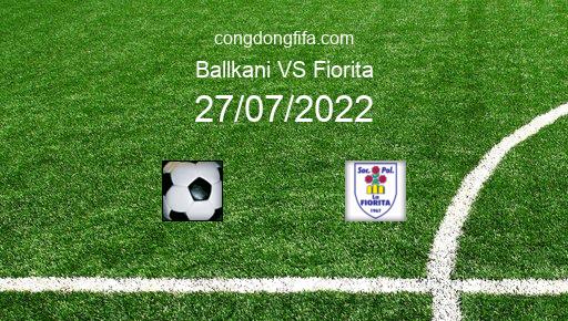 Soi kèo Ballkani vs Fiorita, 01h00 27/07/2022 – EUROPA CONFERENCE LEAGUE 22-23 1