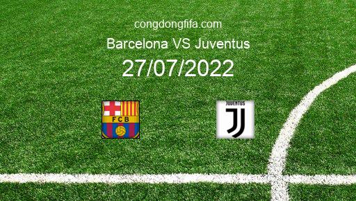 Soi kèo Barcelona vs Juventus, 07h30 27/07/2022 – GIAO HỮU QUỐC TẾ CÁC CÂU LẠC BỘ 2022 1