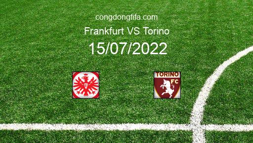 Soi kèo Frankfurt vs Torino, 21h30 15/07/2022 – GIAO HỮU QUỐC TẾ CÁC CÂU LẠC BỘ 2022 1