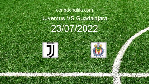 Soi kèo Juventus vs Guadalajara, 10h00 23/07/2022 – GIAO HỮU QUỐC TẾ CÁC CÂU LẠC BỘ 2022 1