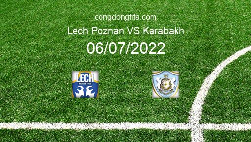 Soi kèo Lech Poznan vs Karabakh, 01h00 06/07/2022 – CHAMPIONS LEAGUE 22-23 1
