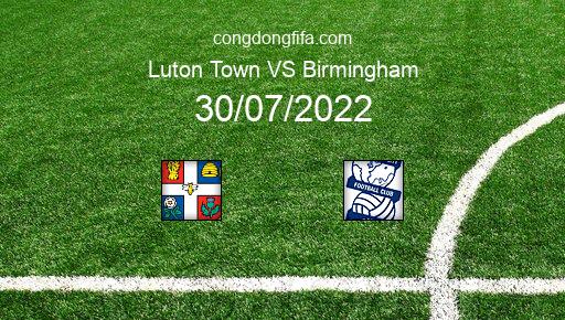 Soi kèo Luton Town vs Birmingham, 21h00 30/07/2022 – LEAGUE CHAMPIONSHIP - ANH 22-23 1
