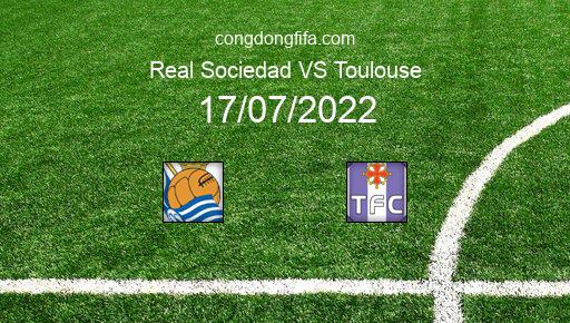 Soi kèo Real Sociedad vs Toulouse, 00h00 17/07/2022 – GIAO HỮU QUỐC TẾ CÁC CÂU LẠC BỘ 2022 1