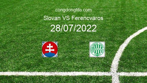 Soi kèo Slovan vs Ferencvaros, 01h30 28/07/2022 – CHAMPIONS LEAGUE 22-23 1