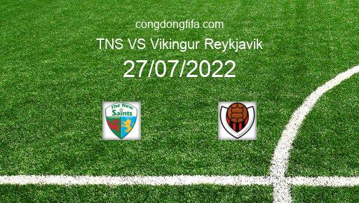 Soi kèo TNS vs Vikingur Reykjavik, 00h15 27/07/2022 – EUROPA CONFERENCE LEAGUE 22-23 1