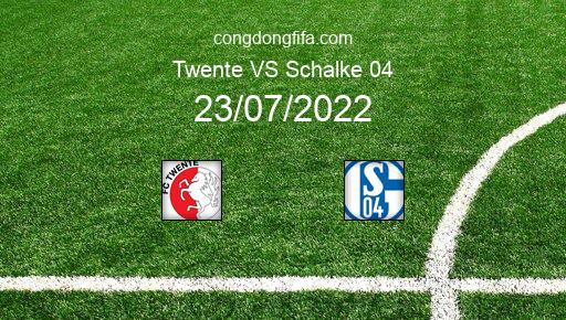 Soi kèo Twente vs Schalke 04, 01h00 23/07/2022 – GIAO HỮU QUỐC TẾ CÁC CÂU LẠC BỘ 2022 1