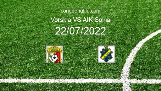 Soi kèo Vorskla vs AIK Solna, 00h00 22/07/2022 – EUROPA CONFERENCE LEAGUE 22-23 1