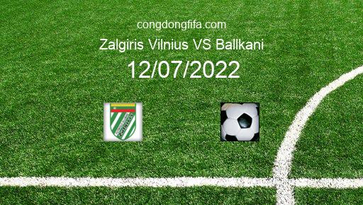 Soi kèo Zalgiris Vilnius vs Ballkani, 23h00 12/07/2022 – CHAMPIONS LEAGUE 22-23 1