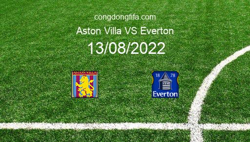 Soi kèo Aston Villa vs Everton, 18h30 13/08/2022 – PREMIER LEAGUE - ANH 22-23 1