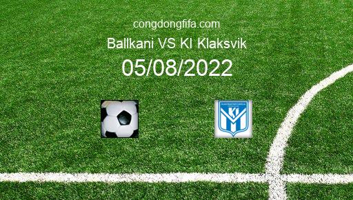 Soi kèo Ballkani vs KI Klaksvik, 01h00 05/08/2022 – EUROPA CONFERENCE LEAGUE 22-23 51