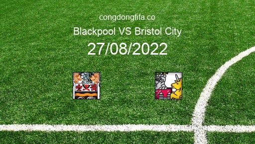 Soi kèo Blackpool vs Bristol City, 21h00 27/08/2022 – LEAGUE CHAMPIONSHIP - ANH 22-23 26