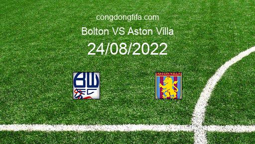 Soi kèo Bolton vs Aston Villa, 01h45 24/08/2022 – LEAGUE CUP - ANH 22-23 1