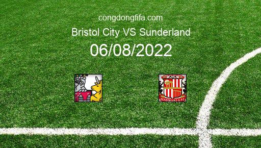 Soi kèo Bristol City vs Sunderland, 21h00 06/08/2022 – LEAGUE CHAMPIONSHIP - ANH 22-23 1