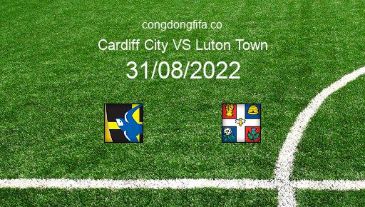 Soi kèo Cardiff City vs Luton Town, 01h45 31/08/2022 – LEAGUE CHAMPIONSHIP - ANH 22-23 1