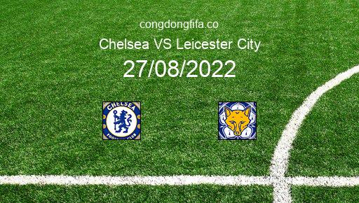 Soi kèo Chelsea vs Leicester City, 21h00 27/08/2022 – PREMIER LEAGUE - ANH 22-23 1