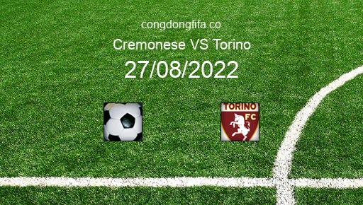 Soi kèo Cremonese vs Torino, 23h30 27/08/2022 – SERIE A - ITALY 22-23 1