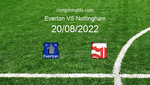 Soi kèo Everton vs Nottingham, 21h00 20/08/2022 – PREMIER LEAGUE - ANH 22-23 1