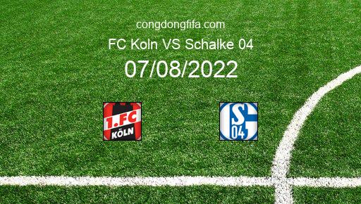 Soi kèo FC Koln vs Schalke 04, 22h30 07/08/2022 – BUNDESLIGA - ĐỨC 22-23 1