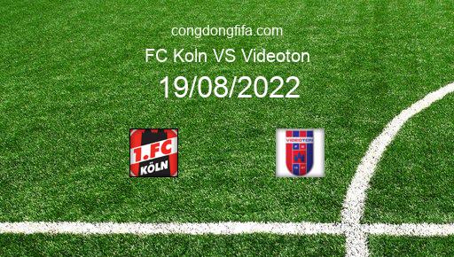 Soi kèo FC Koln vs Videoton, 01h30 19/08/2022 – EUROPA CONFERENCE LEAGUE 22-23 1