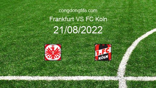 Soi kèo Frankfurt vs FC Koln, 20h30 21/08/2022 – BUNDESLIGA - ĐỨC 22-23 1