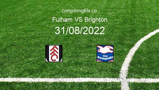 Soi kèo Fulham vs Brighton, 01h30 31/08/2022 – PREMIER LEAGUE - ANH 22-23 1