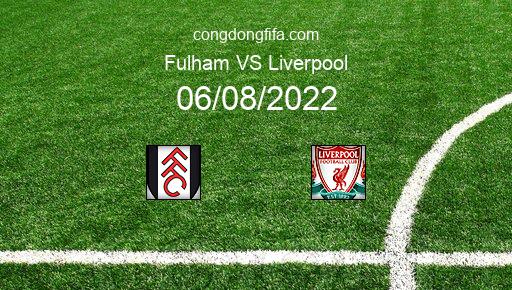 Soi kèo Fulham vs Liverpool, 18h30 06/08/2022 – PREMIER LEAGUE - ANH 22-23 10