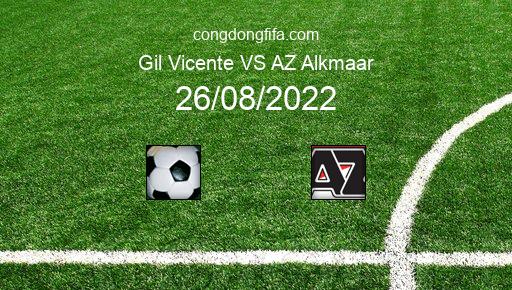 Soi kèo Gil Vicente vs AZ Alkmaar, 02h00 26/08/2022 – EUROPA CONFERENCE LEAGUE 22-23 1