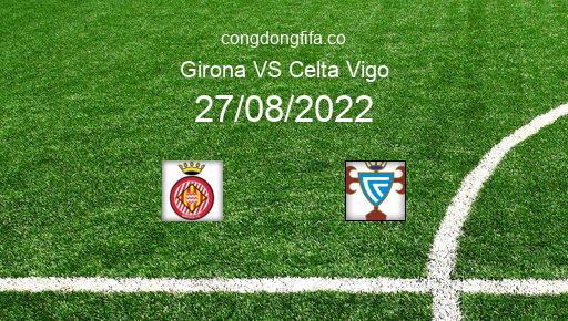 Soi kèo Girona vs Celta Vigo, 01h00 27/08/2022 – LA LIGA - TÂY BAN NHA 22-23 1