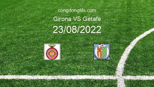 Soi kèo Girona vs Getafe, 03h00 23/08/2022 – LA LIGA - TÂY BAN NHA 22-23 1